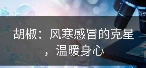 胡椒：风寒感冒的克星，温暖身心